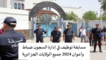 مسابقة توظيف في إدارة السجون ضباط وأعوان 2024 جميع الولايات الجزائرية