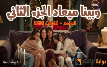 موعد عرض مسلسل وبينا ميعاد الجزء الثاني 2 والقنوات الناقلة له لمشاهدة جميع الحلقات كاملة بجودة HD.. الأكثر بحثاً