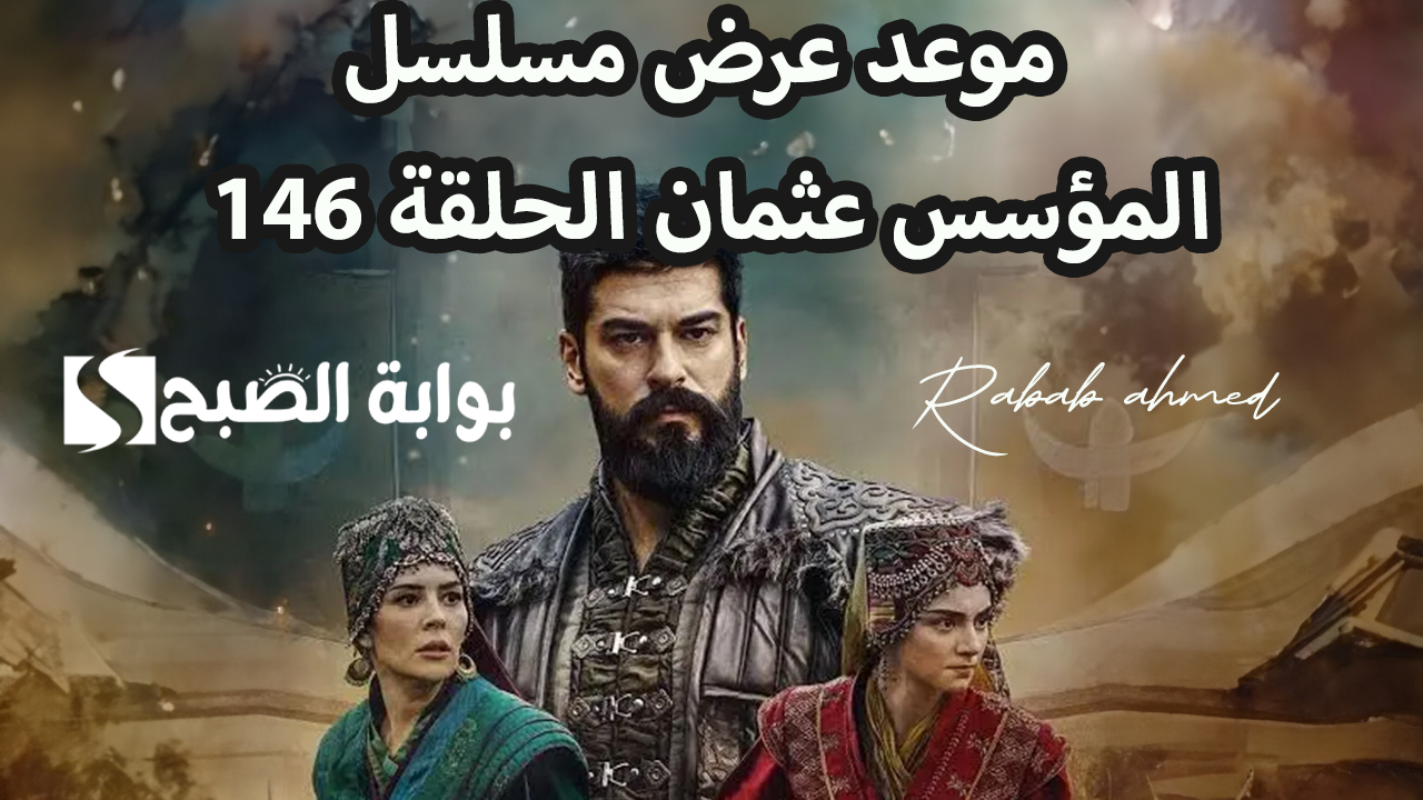 موعد عرض مسلسل المؤسس عثمان الحلقة 146 والقنوات الناقلة له
