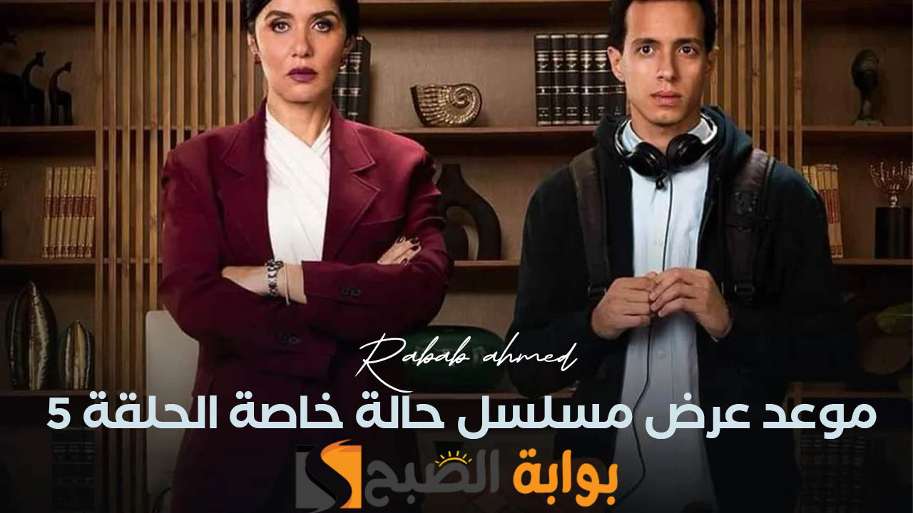 موعد عرض مسلسل حالة خاصة الحلقة 5 و6 والقنوات الناقلة له بجودة عالية HD