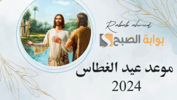 سبب تغيير موعد عيد الغطاس 2024 وأجمل عبارات التهنئة بهذا اليوم المجيد