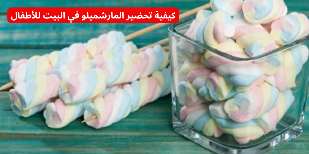 اعمليه أحلى من الجاهز .. كيفية تحضير المارشميلو في البيت للأطفال دون استخدام مواد حافظة