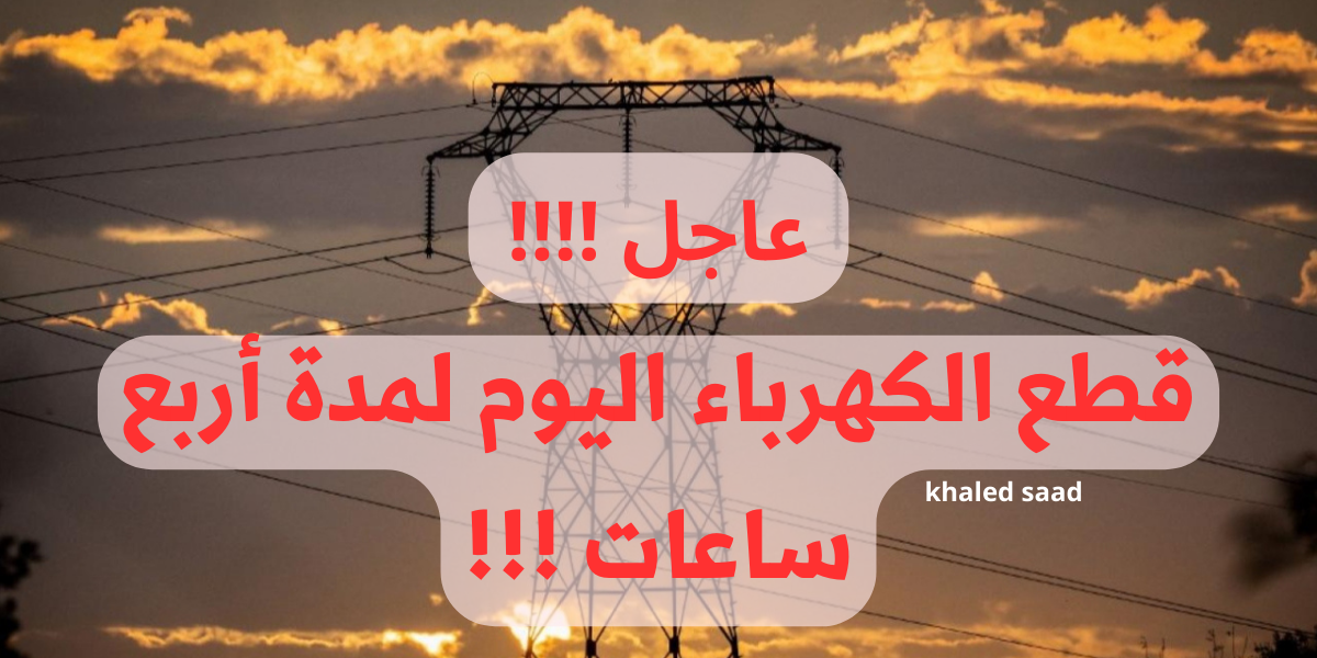 قطع الكهرباء اليوم لهذه المناطق لمدة 4 ساعات اعرفها فورا!! 6 قطع الكهرباء اليوم لهذه المناطق لمدة 4 ساعات اعرفها فورا!!