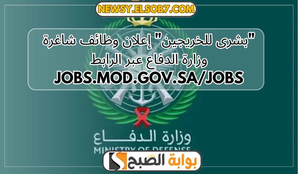 "بشرى للخريجين" إعلان وظائف شاغرة وزارة الدفاع عبر الرابط jobs.mod.gov.sa/jobs 5 “بشرى للخريجين” إعلان وظائف شاغرة وزارة الدفاع عبر الرابط jobs.mod.gov.sa/jobs