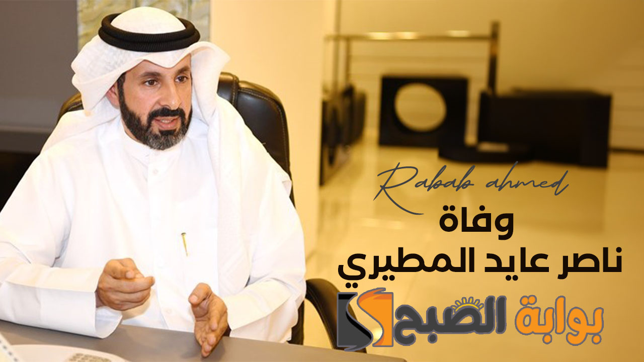 "بو منصور في ذمة الله".. سبب وفاة ناصر عايد المطيري السياسي الكويتي الشهير 5 “بو منصور في ذمة الله”.. سبب وفاة ناصر عايد المطيري السياسي الكويتي الشهير