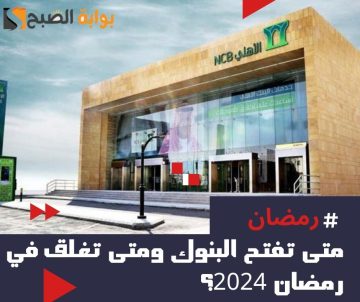متى تفتح البنوك ومتى تغلق في رمضان 1445 – 2024