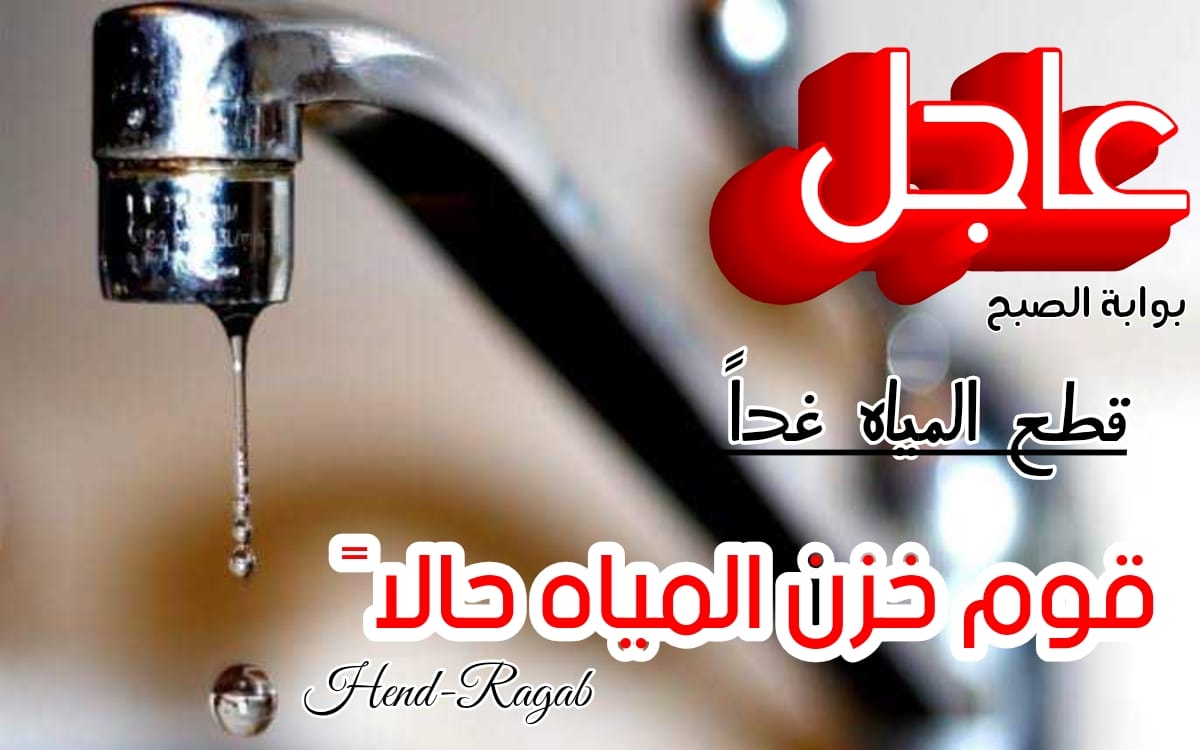 عاجل| قطع المياه غداً عن هذه المناطق لمدة 5 ساعات متواصلة.. شوف نفسك لتكون منهم!!
