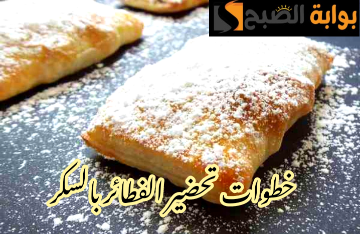 بالخطوات والمقادير على أصولها... طريقة عمل الفطائر بالسكر في المنزل خطوة بخطوة؟!! 6 بالخطوات والمقادير على أصولها… طريقة عمل الفطائر بالسكر في المنزل خطوة بخطوة؟!!