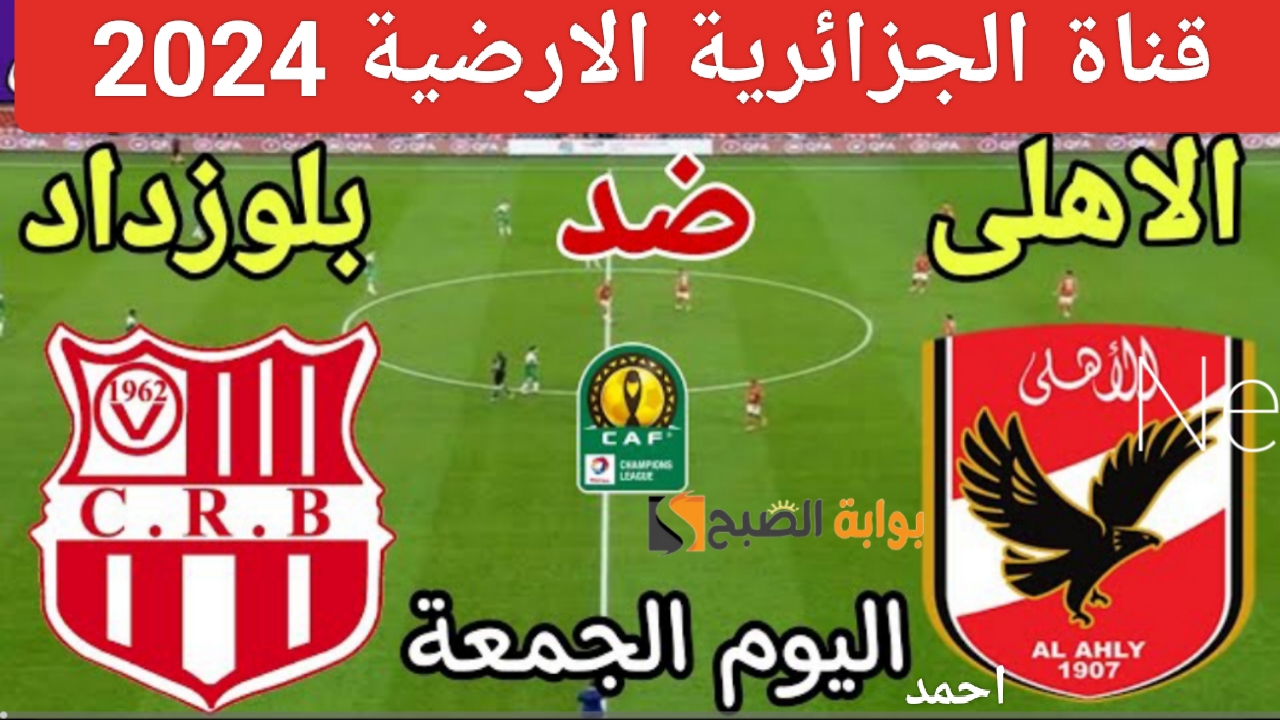 هنا "نزل مجانا".. تردد قناة الجزائرية الارضية 2024 ومتابعة ماتش الاهلي وبلوزداد اليوم في دوري أبطال أفريقيا 5 هنا “نزل مجانا”.. تردد قناة الجزائرية الارضية 2024 ومتابعة ماتش الاهلي وبلوزداد اليوم في دوري أبطال أفريقيا