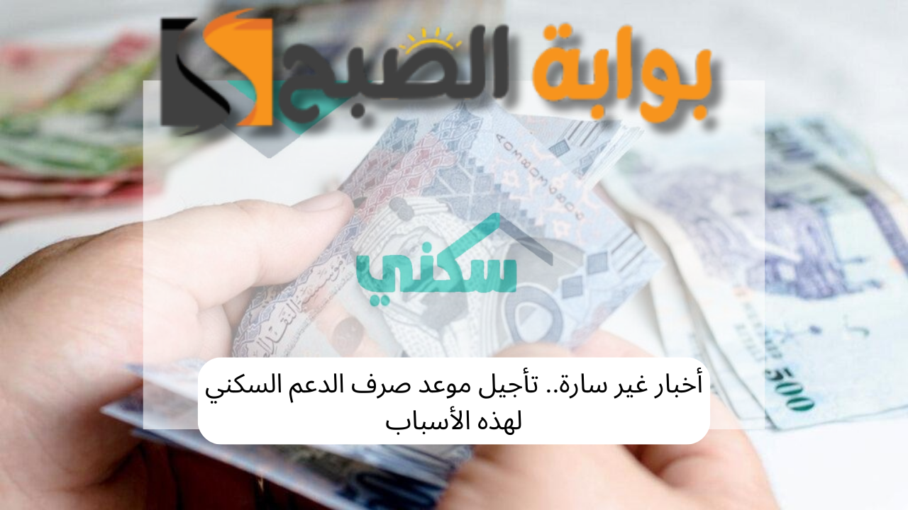 أخبار غير سارة.. تأجيل موعد صرف الدعم السكني لهذه الأسباب 5 أخبار غير سارة.. تأجيل موعد صرف الدعم السكني لهذه الأسباب