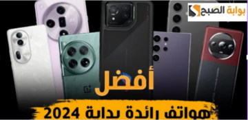 هواتف تستحق الشراء فورًا… أفضل 10 تليفونات رائدة لعام 2024 آيفونات التكنولوجيا سارع بشرائها