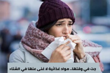 جت في وقتها.. مواد غذائية لا غنى عنها في الشتاء