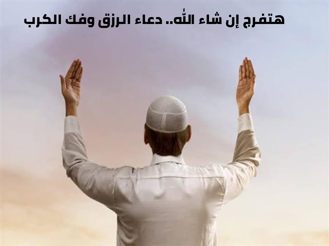 هتفرج إن شاء الله.. دعاء الرزق وفك الكرب في شهر شعبان المبارك 5 هتفرج إن شاء الله.. دعاء الرزق وفك الكرب في شهر شعبان المبارك