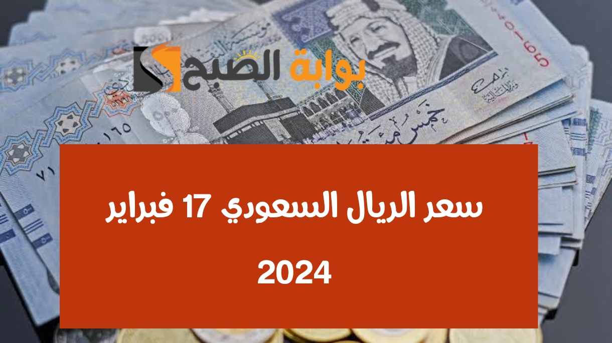 “وصل كام”.. سعر الريال السعودي مقابل الجنيه المصري اليوم السبت 17 فبراير 2024