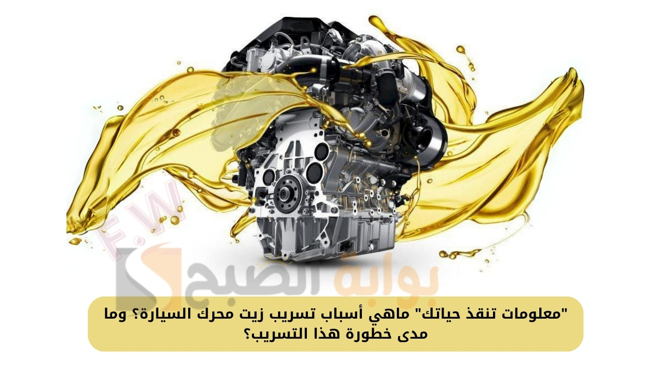 “معلومات تنقذ حياتك” ماهي أسباب تسريب زيت محرك السيارة؟ وما مدى خطورة هذا التسريب؟
