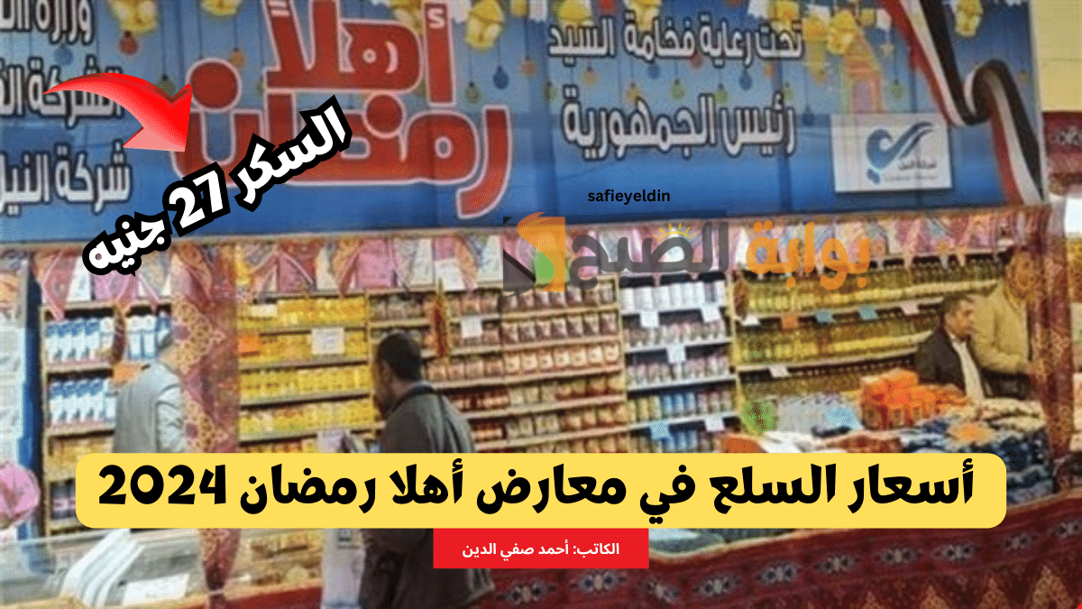 “السكر بـ 27 جنيه” أسعار السلع في معارض أهلا رمضان 2024 وتخفيضات الياميش