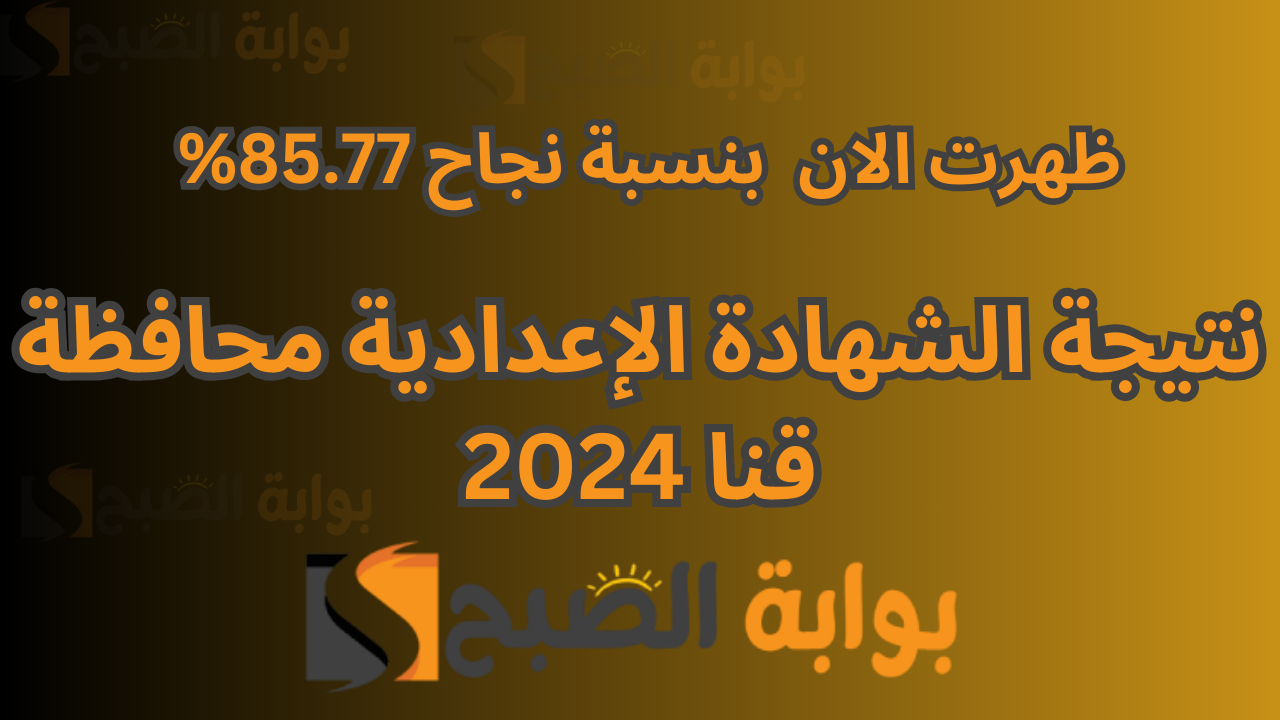 ظهرت 3 اعدادى قنا بنسبة نجاح 85.77% .. نتيجة الشهادة الإعدادية الصف الثالث محافظة قنا 2024