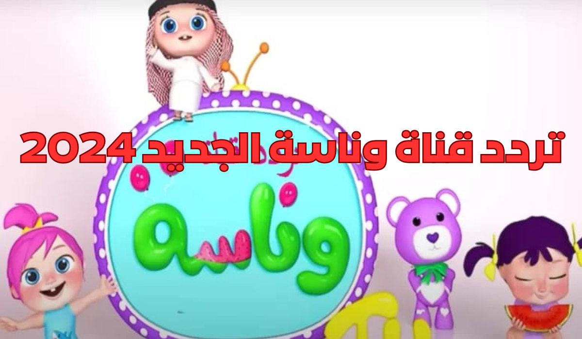 تردد قناة وناسة الجديد 2024 ثبتيها ليتمكن أطفالك من قضاء أمتع الأوقات مع لولو المحبوبة
