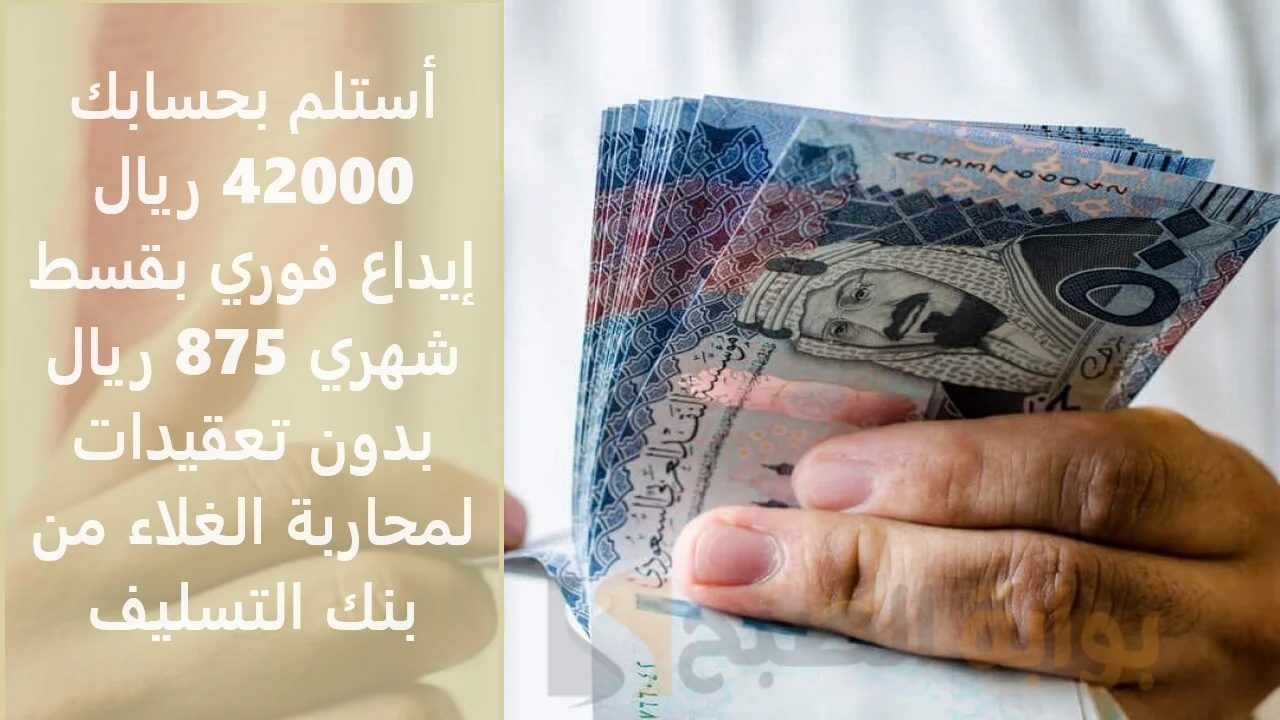أستلم بحسابك 42000 ريال إيداع فوري بقسط شهري 875 ريال بدون تعقيدات لمحاربة الغلاء من بنك التسليف 5 أستلم بحسابك 42000 ريال إيداع فوري بقسط شهري 875 ريال بدون تعقيدات لمحاربة الغلاء من بنك التسليف