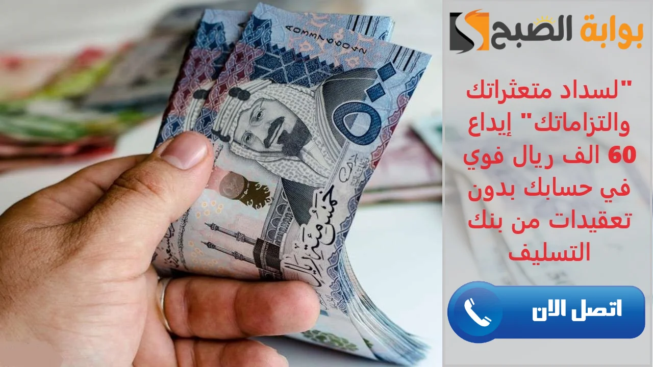 “لسداد متعثراتك والتزاماتك” إيداع 60 الف ريال فوي في حسابك بدون تعقيدات من بنك التسليف