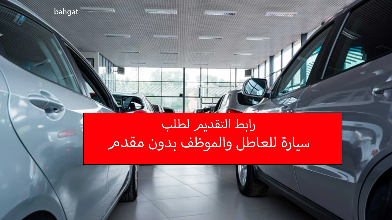 بدون مقدم رابط التقديم لسيارة للعاطل والموظف دون راتب بالتقسيط المرن من بنك التنمية