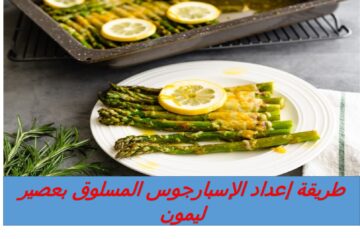 غني بالألياف الصحية.. طريقة إعداد الإسبارجوس المسلوق بعصير ليمون