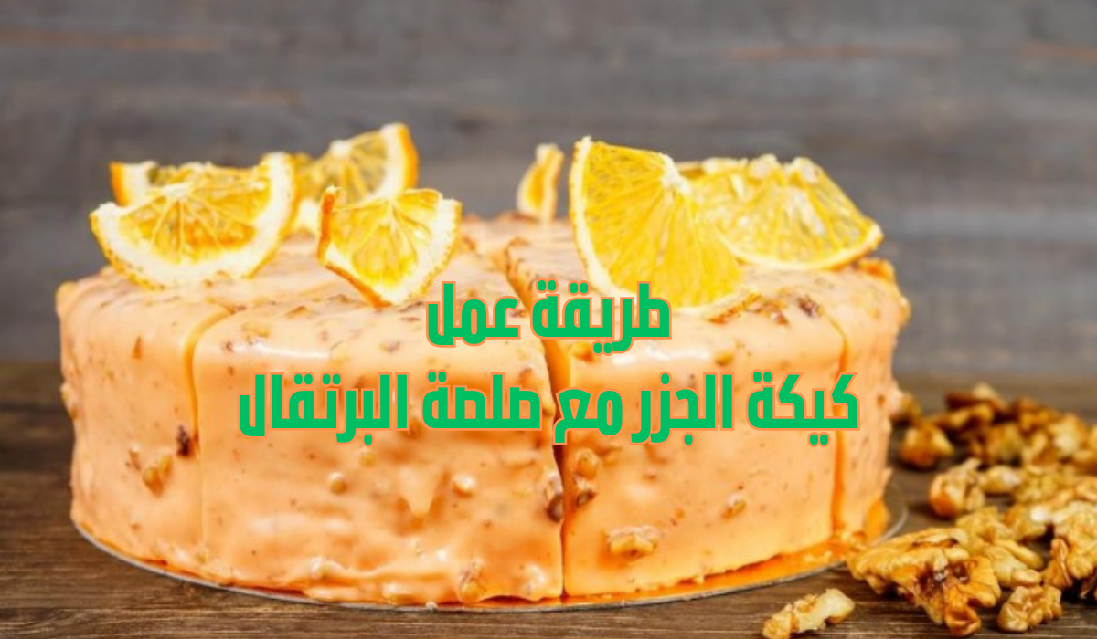 طريقة عمل كيكة الجزر مع صلصة البرتقال بمكونات بسيطة وطعم مميز 5 طريقة عمل كيكة الجزر مع صلصة البرتقال بمكونات بسيطة وطعم مميز