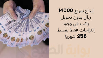 إيداع سريع 14000 ريال بدون تحويل راتب في وجود إلتزامات فقط بقسط 258 شهريا