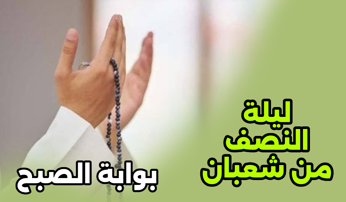ما هي أفضل الأعمال في ليلة النصف من شعبان؟.. عالم أزهري يجيب