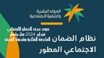 موعد صرف الضمان الاجتماعي فبراير 2024 هل يشمل المكرمة الملكية وشروط الصرف