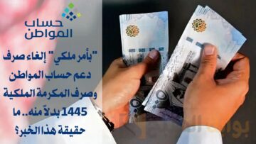 حقيقة هذا الخبر؟..إلغاء صرف دعم حساب المواطن وصرف المكرمة الملكية 1445 بدلاً منه
