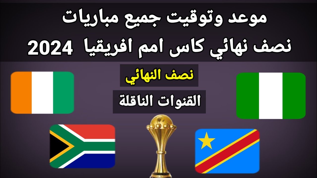 “نيجيريا وجنوب أفريقيا المواجهة الأصعب” موعد مباريات نصف نهائي امم افريقيا والقنوات الناقلة