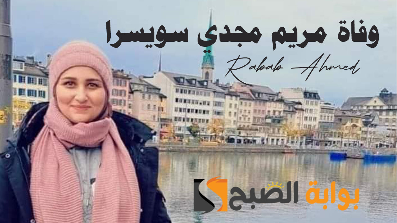التفاصيل الكاملة حول وفاة مريم مجدي سويسرا وماذا حدث لها؟ 5 التفاصيل الكاملة حول وفاة مريم مجدي سويسرا وماذا حدث لها؟