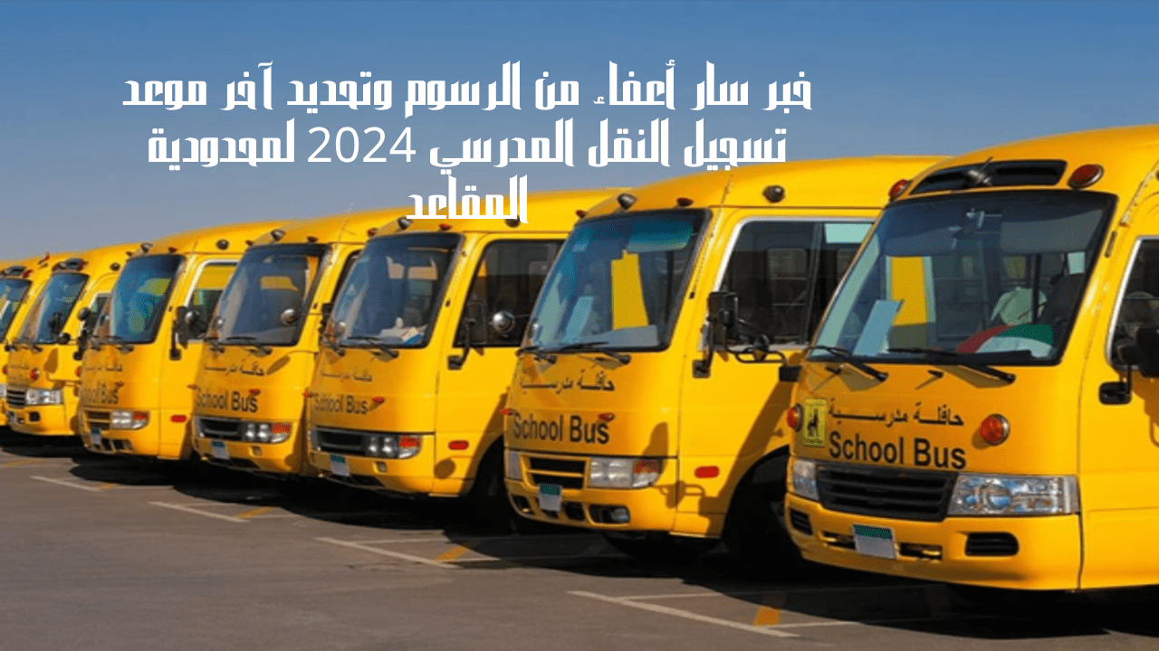 خبر سار أعفاء من الرسوم وتحديد آخر موعد تسجيل النقل المدرسي 2024 لمحدودية المقاعد 5 خبر سار أعفاء من الرسوم وتحديد آخر موعد تسجيل النقل المدرسي 2024 لمحدودية المقاعد