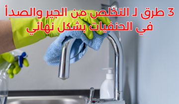 ” هترجع جديدة ” تنظيف حنفيات الحوض من الجير والصدأ بمكونات بسيطة وفعالة من مطبخك