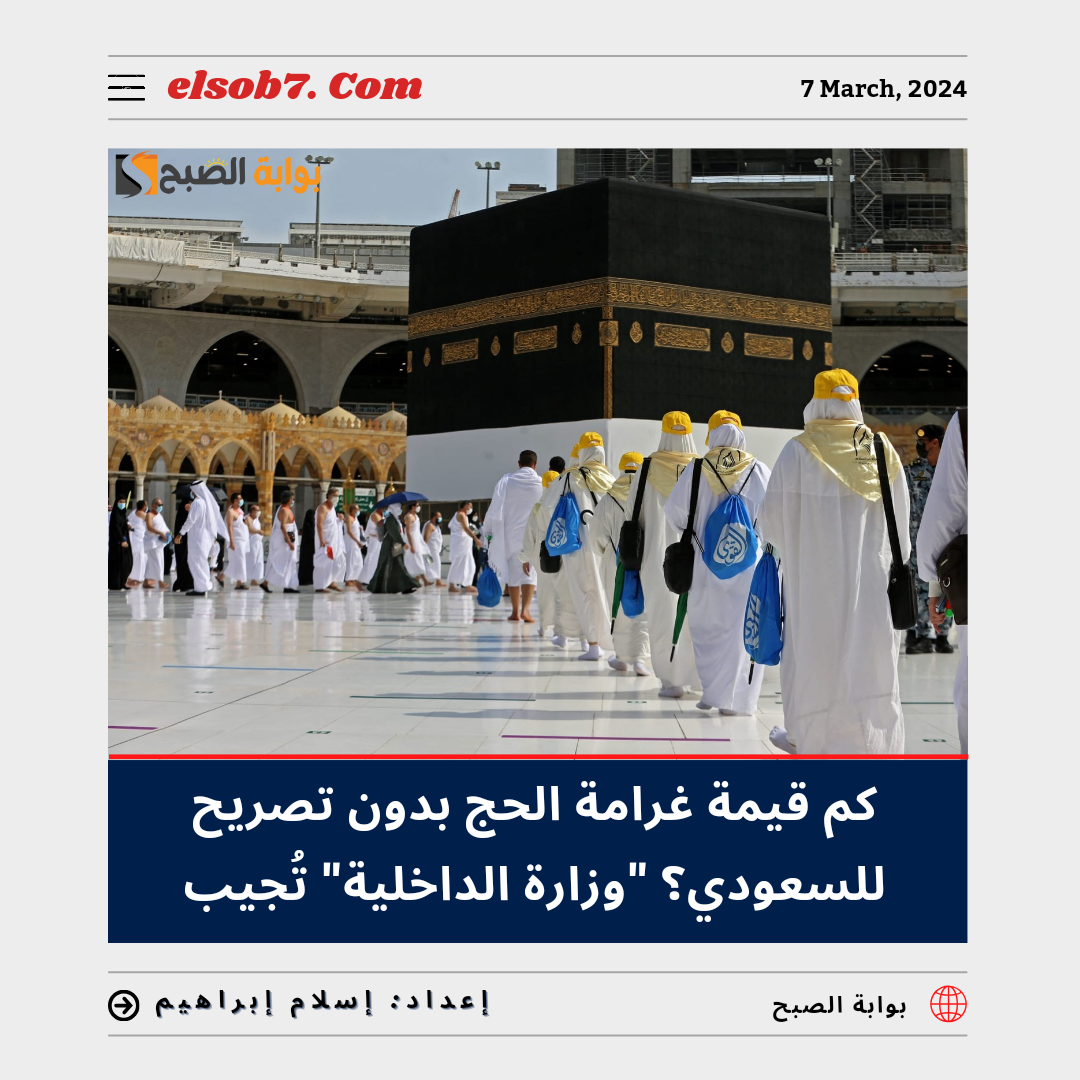 كم قيمة غرامة الحج بدون تصريح للسعودي 1445 - 2024؟.. "وزارة الداخلية" تُجيب 6 كم قيمة غرامة الحج بدون تصريح للسعودي 1445 – 2024؟.. “وزارة الداخلية” تُجيب