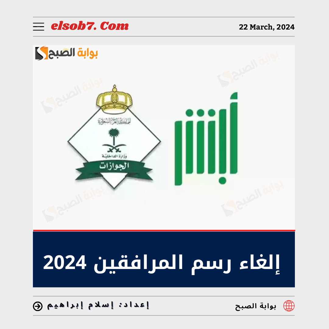 "رسمياً" إلغاء رسوم المرافقين 2024 حقيقة أم شائعة؟.."الجوازات" تُجيب وتُوضح الفئات المعفاة 5 “رسمياً” إلغاء رسوم المرافقين 2024 حقيقة أم شائعة؟..”الجوازات” تُجيب وتُوضح الفئات المعفاة