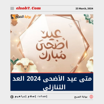 متى عيد الاضحى 2024 العد التنازلي وموعد تحري هلال ذي الحِجة 1445