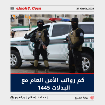 كم تبلغ رواتب الأمن العام مع البدلات 1445 “جندي – جندي أول – عريف – وكيل رقيب – رقيب”
