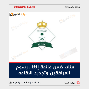 “بُشرى سارة” 6 فئات ضِمن قائمة إلغاء رسوم المرافقين وتجديد الإقامة.. تعرف عليها