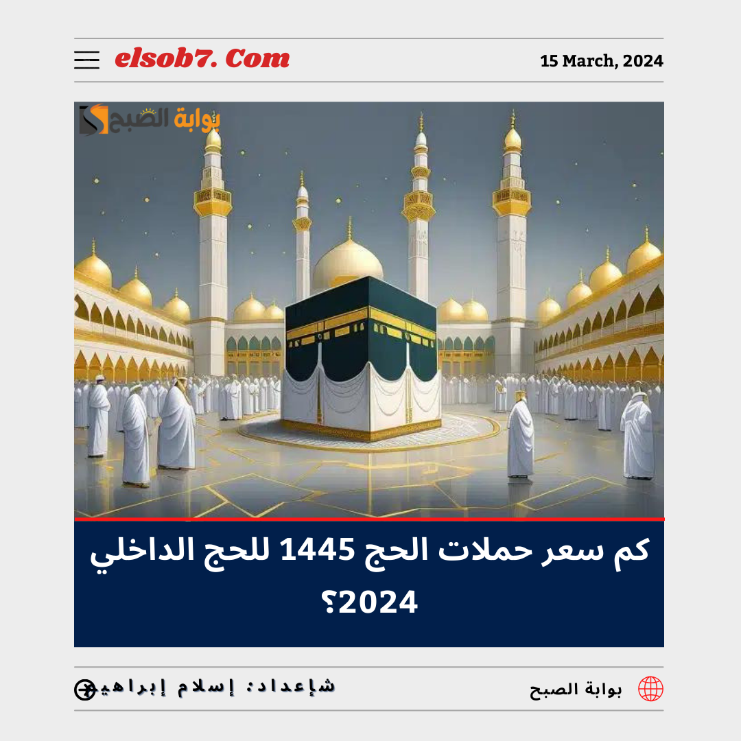 كم سعر حملات الحج 1445 للحج الداخلي 2024؟ "الحج والعمرة" تُجيب 5 كم سعر حملات الحج 1445 للحج الداخلي 2024؟ “الحج والعمرة” تُجيب