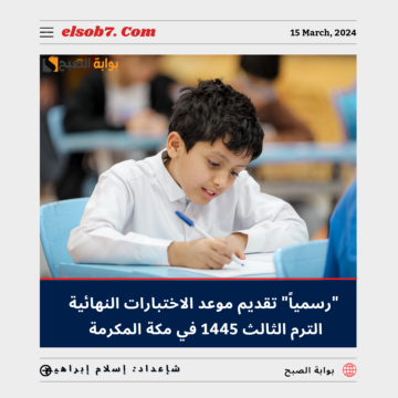 “رسمياً” تقديم موعد الاختبارات النهائية الترم الثالث 1445 في مكة المكرمة.. و”وزارة التعليم” تُوضح
