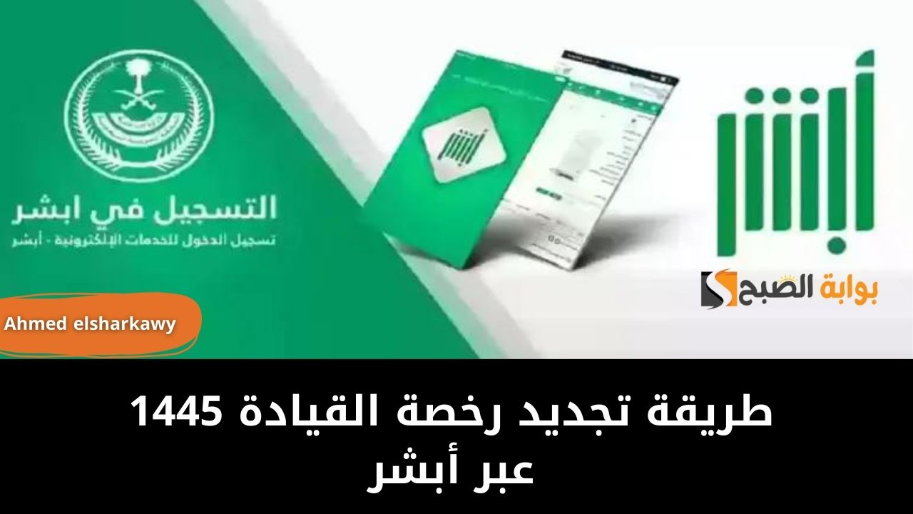 طريقة تجديد رخصة القيادة 1445 عبر أبشر والشروط والأوراق المطلوبة