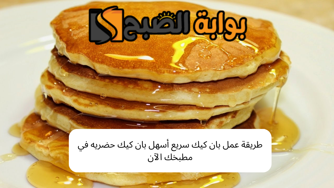 طريقة عمل بان كيك في المنزل سريع ولذيذ أسهل بان كيك حضريه في مطبخك الآن 5 طريقة عمل بان كيك في المنزل سريع ولذيذ أسهل بان كيك حضريه في مطبخك الآن