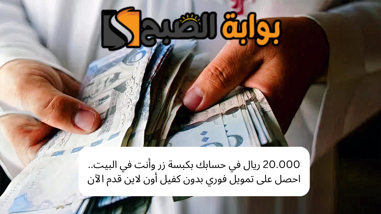20.000 ريال في حسابك بكبسة زر وأنت في البيت.. احصل على تمويل فوري بدون كفيل أون لاين قدم الآن 5 20.000 ريال في حسابك بكبسة زر وأنت في البيت.. احصل على تمويل فوري بدون كفيل أون لاين قدم الآن