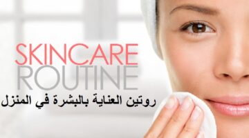 روتين العناية بالبشرة في المنزل وبمواد طبيعية