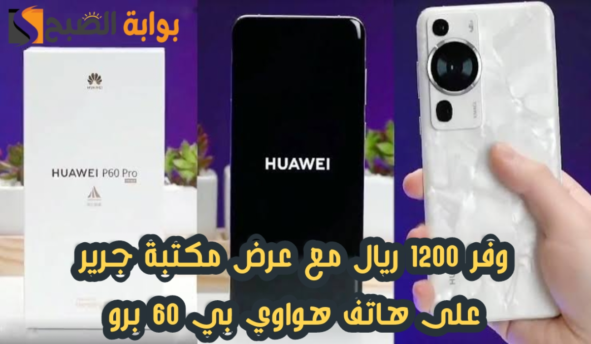 "وفر 1200 ريال".. عرض مكتبة جرير على هاتف هواوي بي 60 برو مع إمكانية التقسيط 6 “وفر 1200 ريال”.. عرض مكتبة جرير على هاتف هواوي بي 60 برو مع إمكانية التقسيط