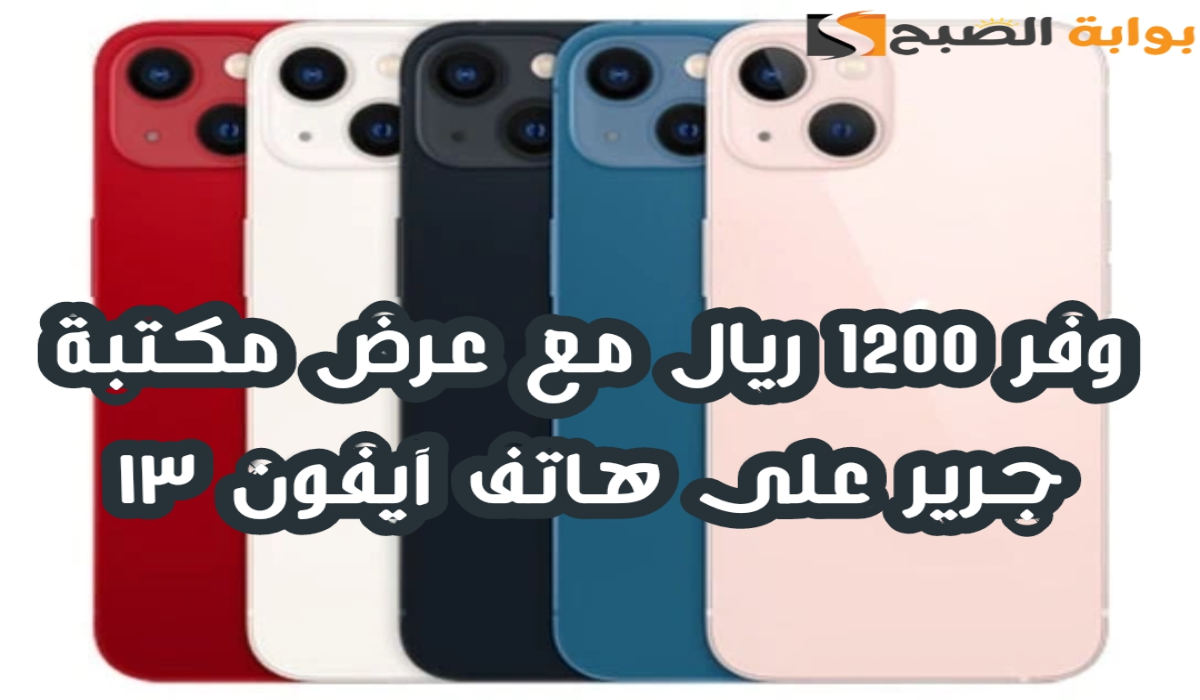 “وفر 1200 ريال”.. عرض مكتبة جرير على هاتف آيفون 13 مع إمكانية التقسيط