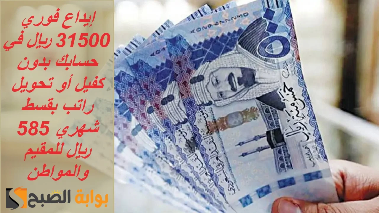 إيداع فوري 31500 ريال في حسابك بدون كفيل أو تحويل راتب بقسط شهري 585 ريال للمقيم والمواطن 5 إيداع فوري 31500 ريال في حسابك بدون كفيل أو تحويل راتب بقسط شهري 585 ريال للمقيم والمواطن