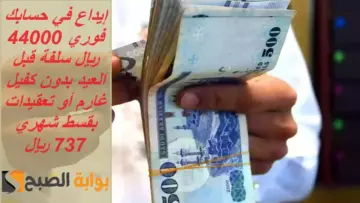 إيداع في حسابك فوري 44000 ريال سلفة قبل العيد بدون كفيل غارم أو تعقيدات بقسط شهري 737 ريال